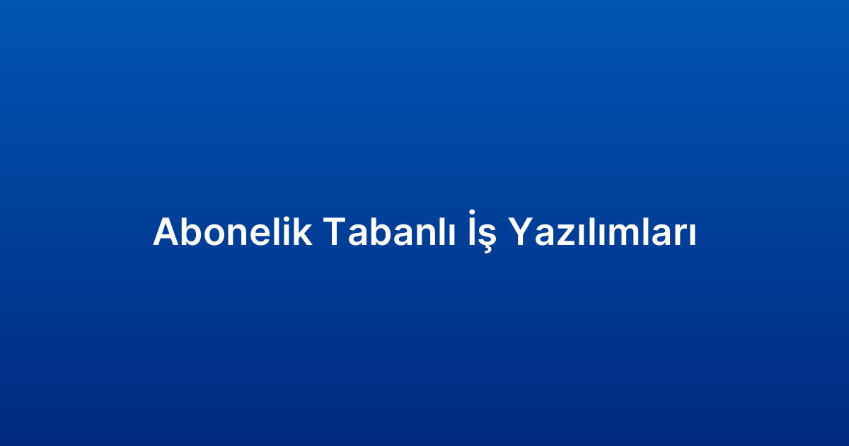 Abonelik Tabanlı İş Yazılımları