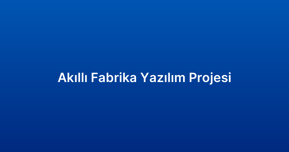 Akıllı Fabrika Yazılım Projesi