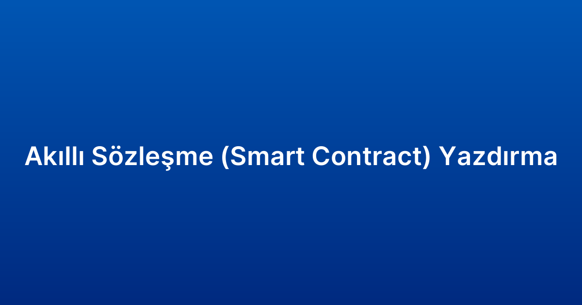 Akıllı Sözleşme (Smart Contract) Yazdırma