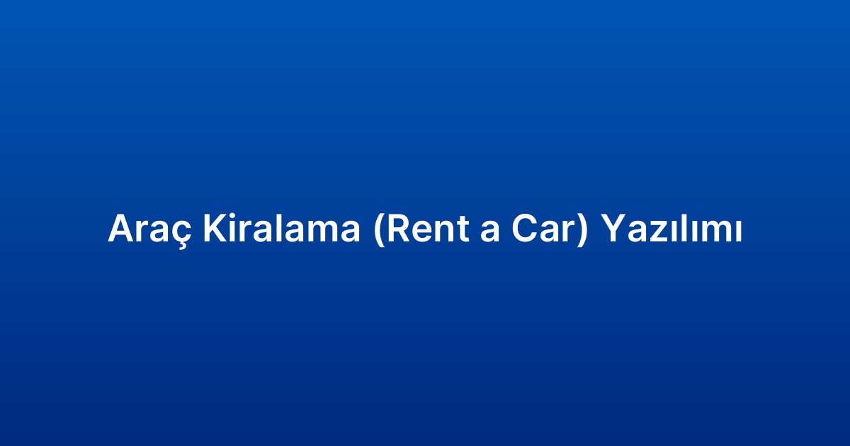 Araç Kiralama (Rent a Car) Yazılımı