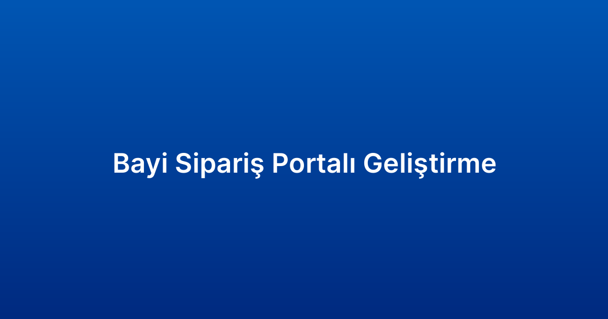 Bayi Sipariş Portalı Geliştirme