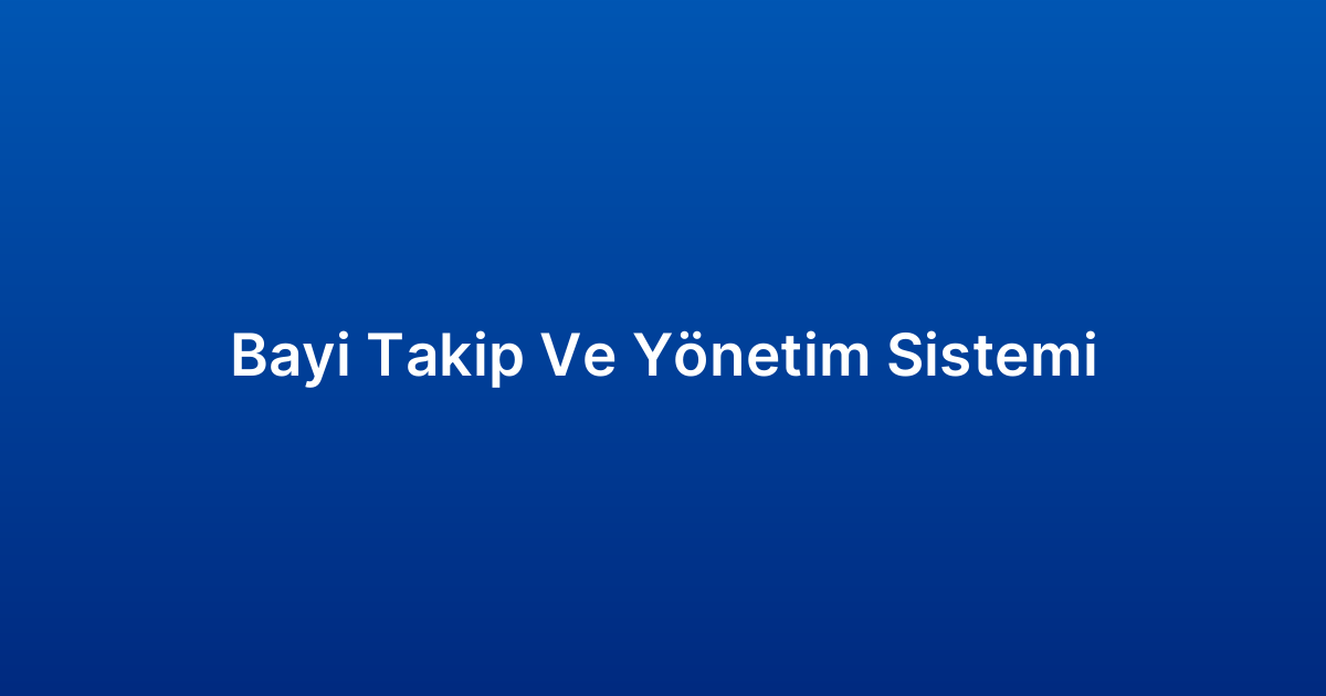 Bayi Takip Ve Yönetim Sistemi