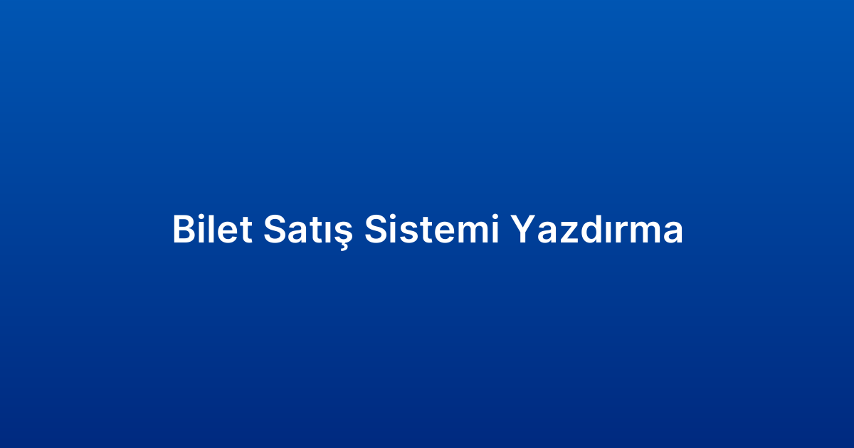 Bilet Satış Sistemi Yazdırma