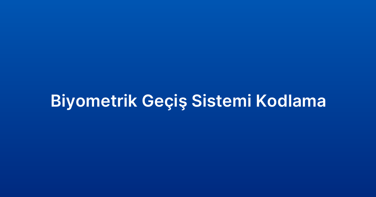 Biyometrik Geçiş Sistemi Kodlama