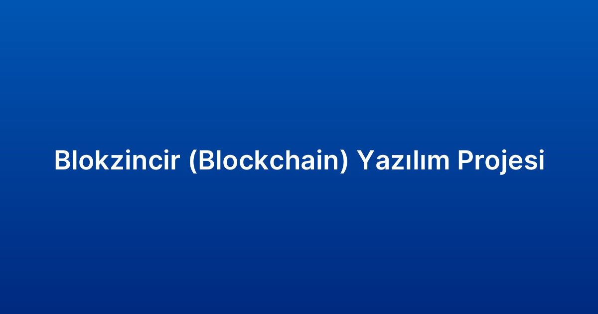 Blokzincir (Blockchain) Yazılım Projesi