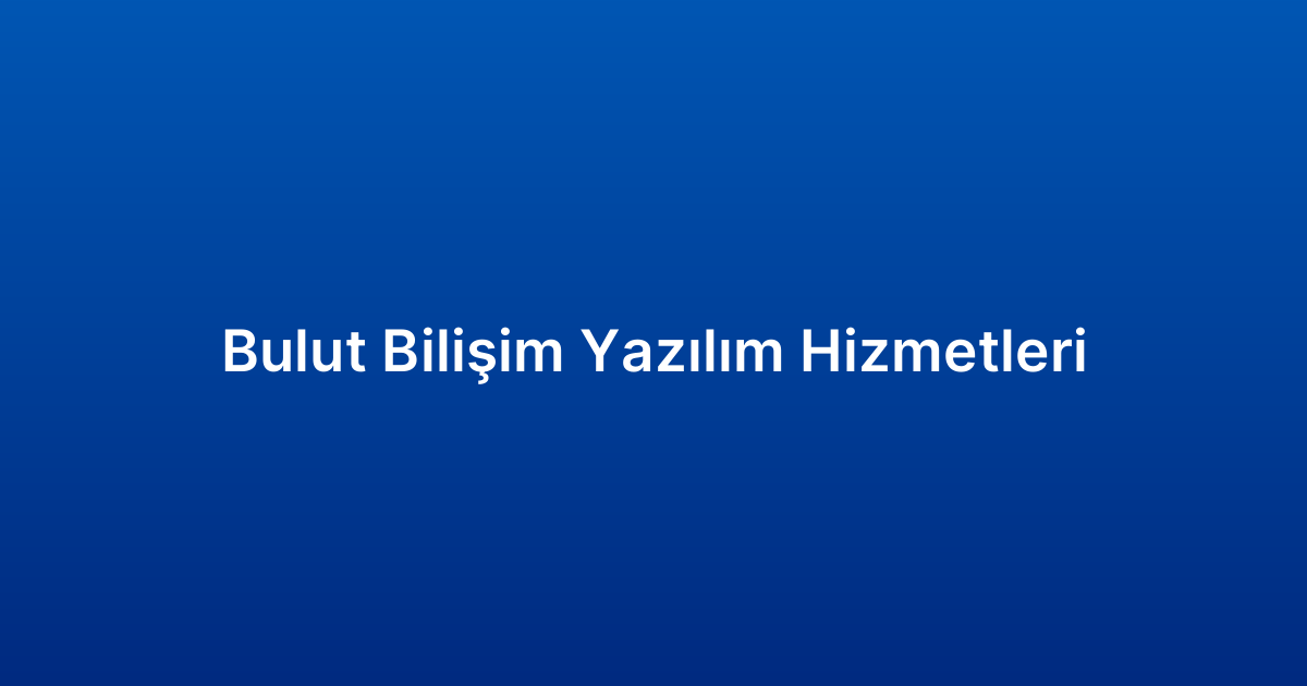 Bulut Bilişim Yazılım Hizmetleri