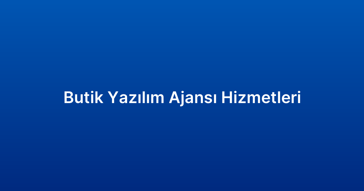 Butik Yazılım Ajansı Hizmetleri