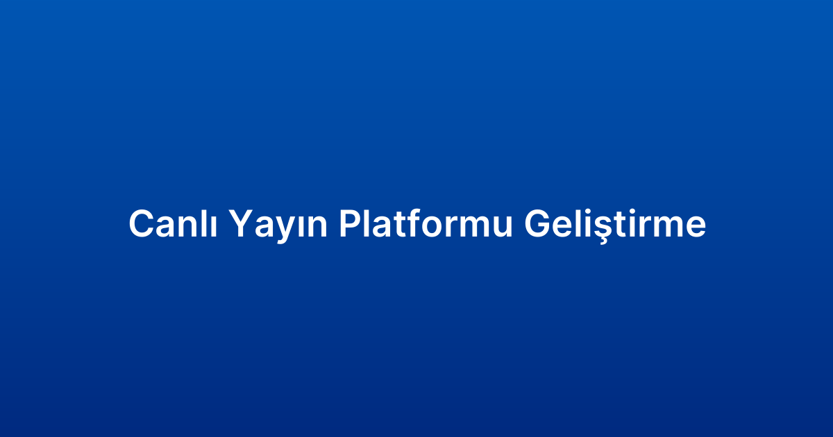 Canlı Yayın Platformu Geliştirme