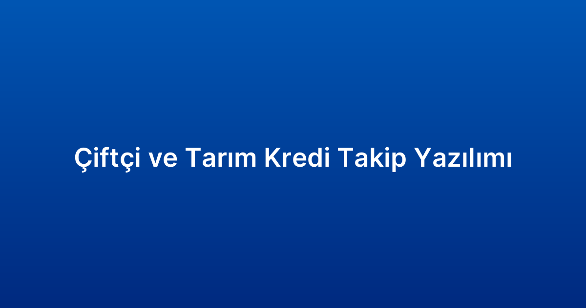 Çiftçi ve Tarım Kredi Takip Yazılımı