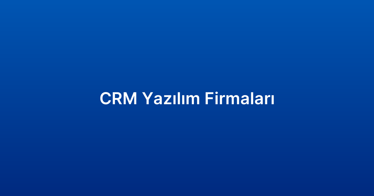 CRM Yazılım Firmaları​