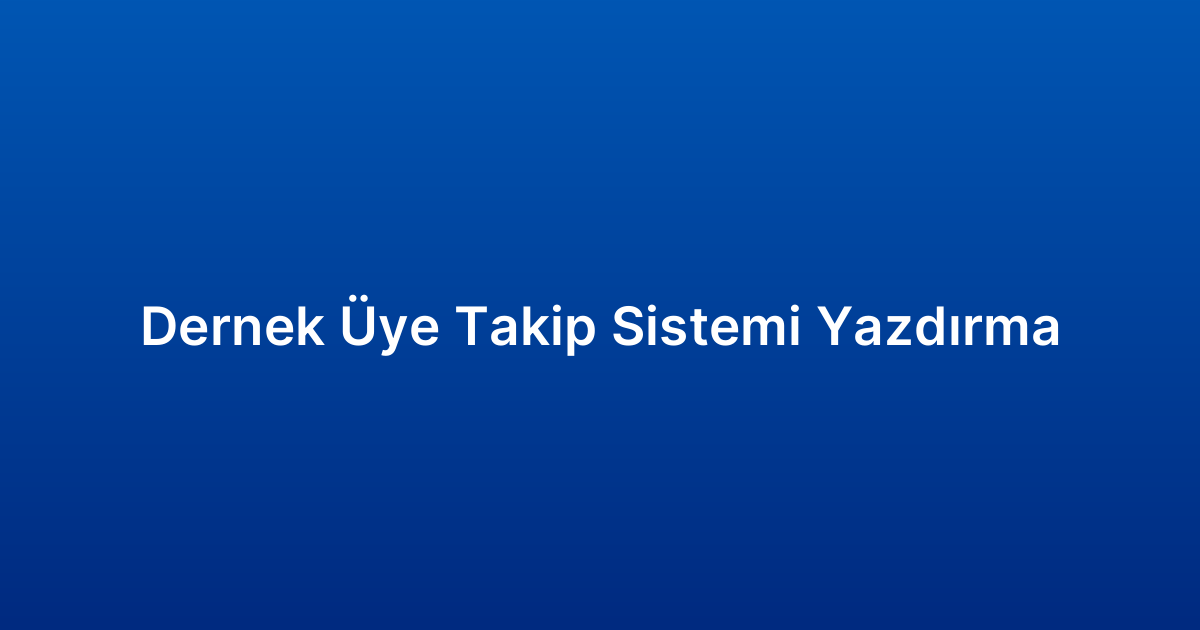 Dernek Üye Takip Sistemi Yazdırma