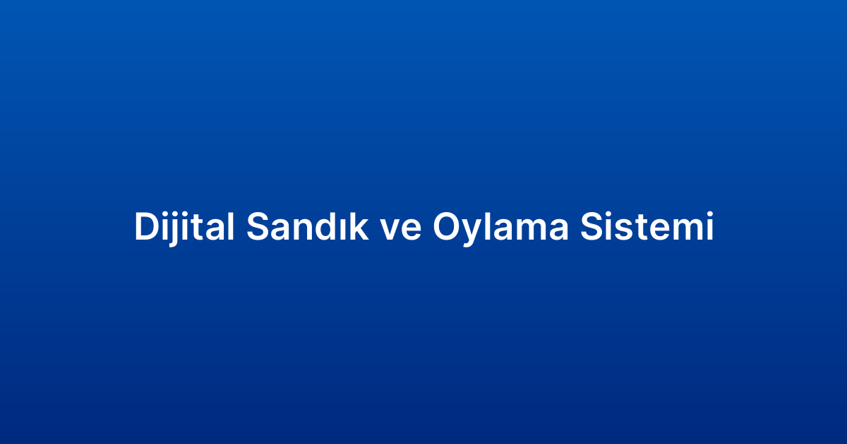 Dijital Sandık ve Oylama Sistemi