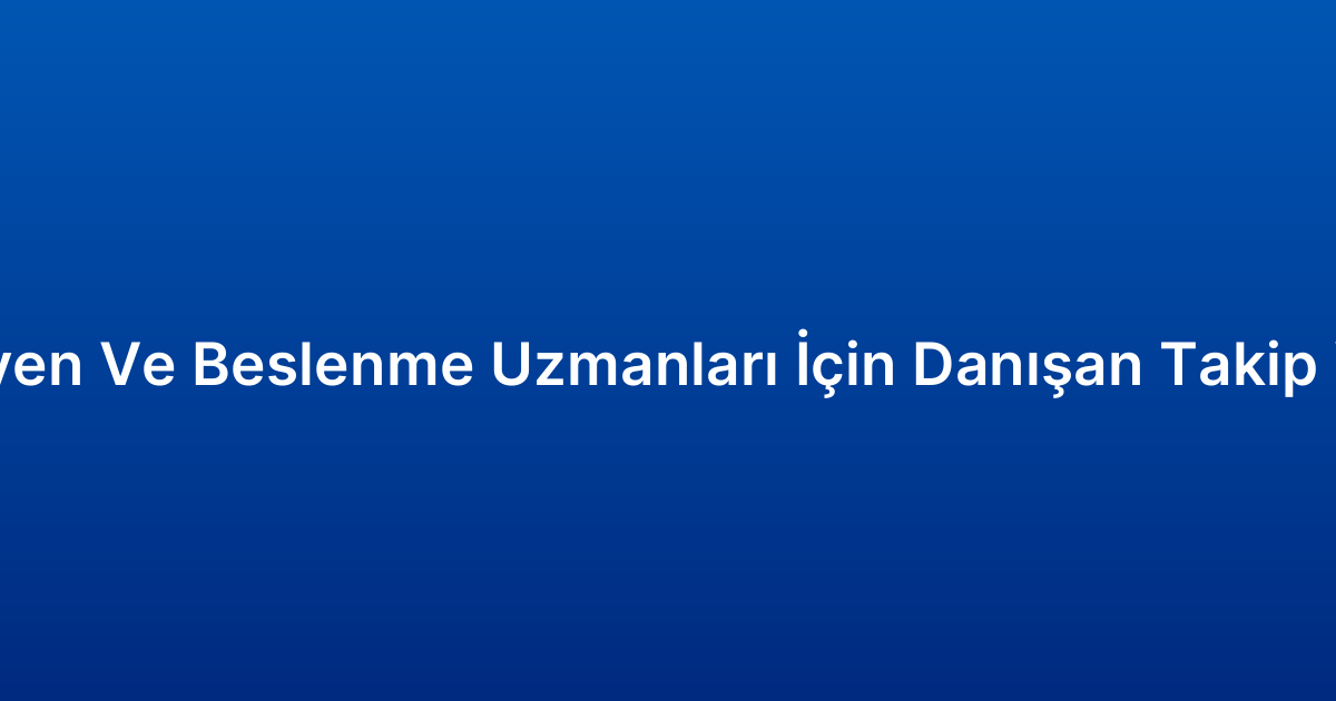 Diyetisyen Ve Beslenme Uzmanları İçin Danışan Takip Yazılımı