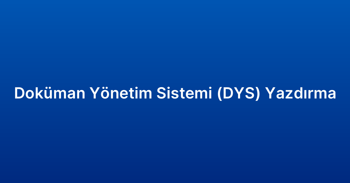 Doküman Yönetim Sistemi (DYS) Yazdırma
