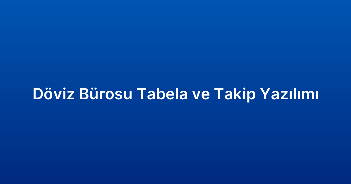 Döviz Bürosu Tabela ve Takip Yazılımı