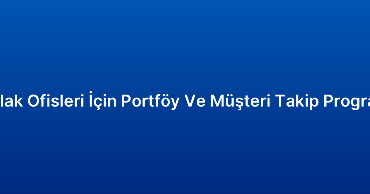 Emlak Ofisleri İçin Portföy Ve Müşteri Takip Programı
