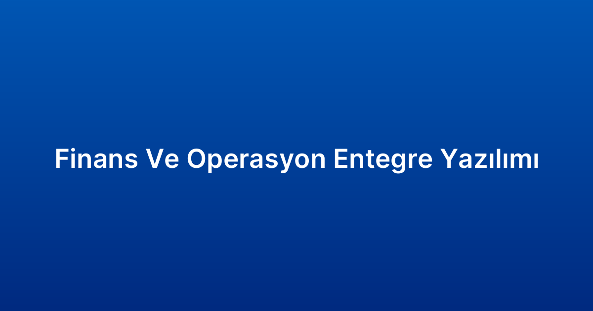 Finans Ve Operasyon Entegre Yazılımı
