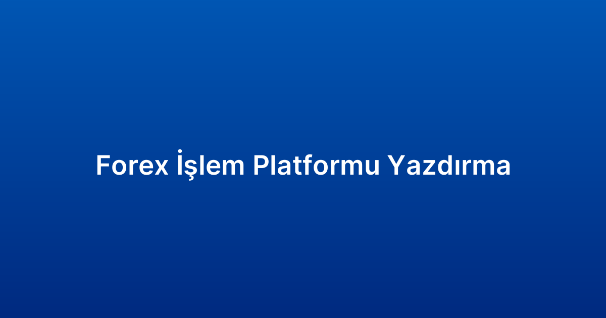 Forex İşlem Platformu Yazdırma