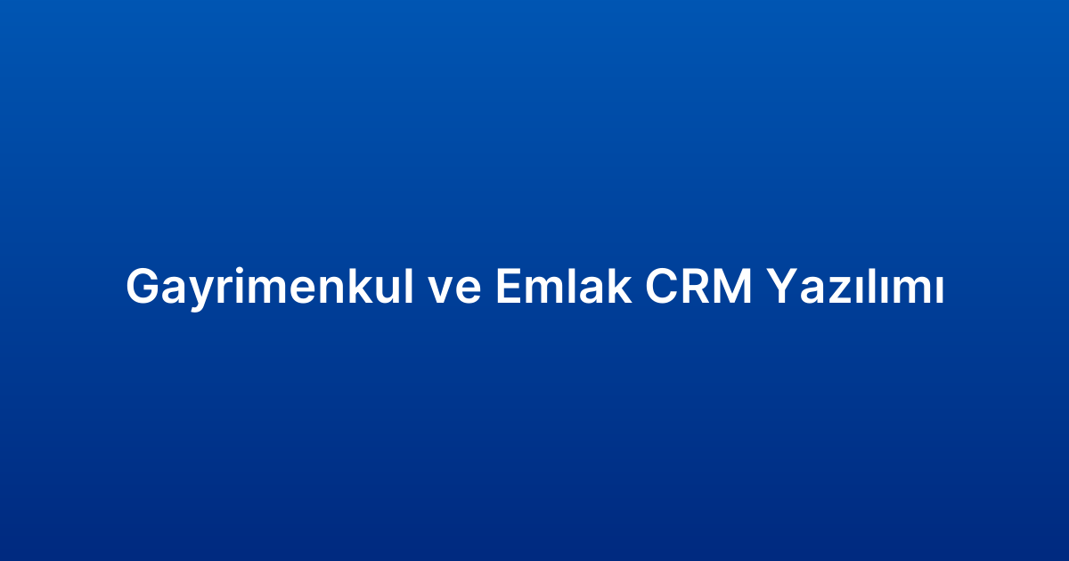 Gayrimenkul ve Emlak CRM Yazılımı