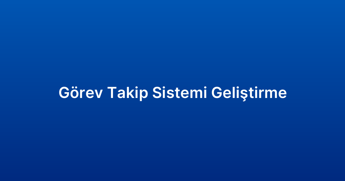 Görev Takip Sistemi Geliştirme