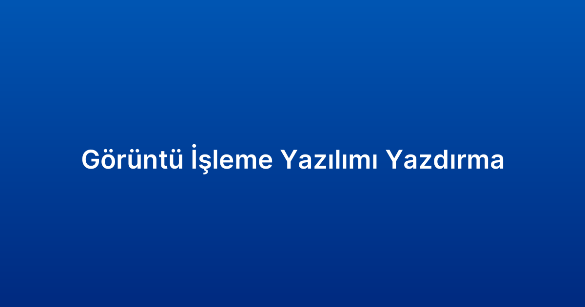 Görüntü İşleme Yazılımı Yazdırma