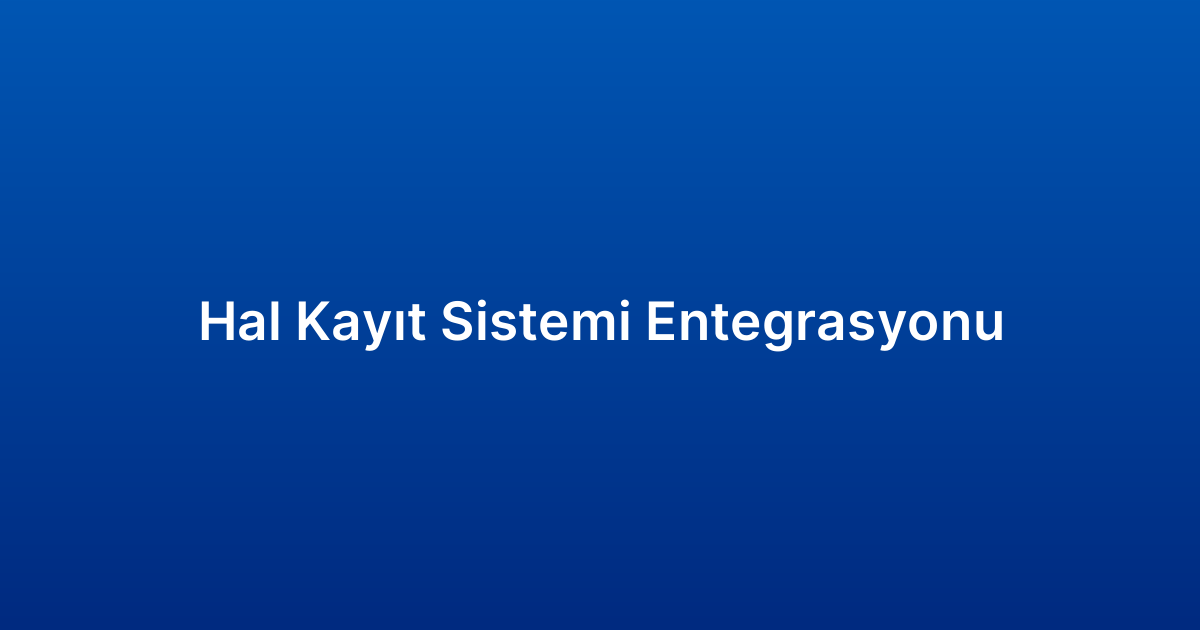 Hal Kayıt Sistemi Entegrasyonu