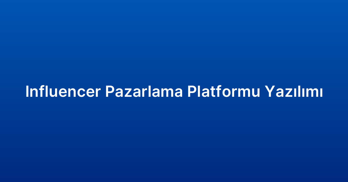 Influencer Pazarlama Platformu Yazılımı
