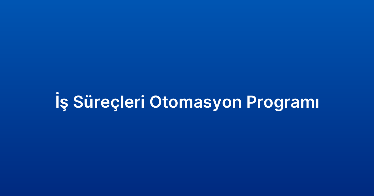 İş Süreçleri Otomasyon Programı