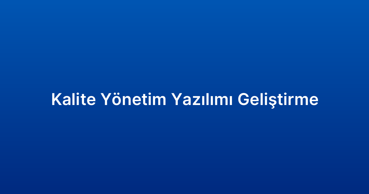 Kalite Yönetim Yazılımı Geliştirme