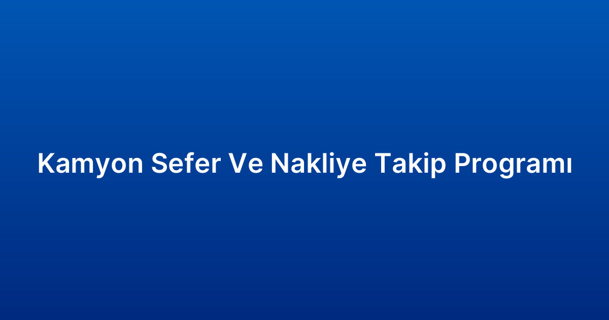 Kamyon Sefer Ve Nakliye Takip Programı