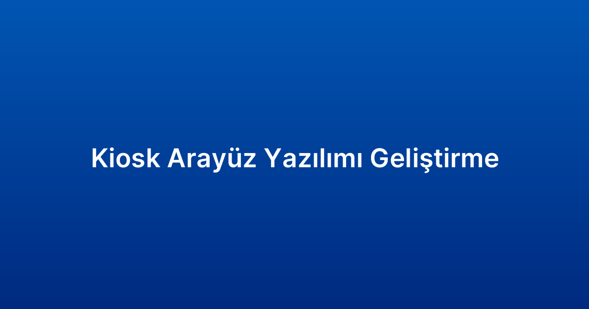 Kiosk Arayüz Yazılımı Geliştirme
