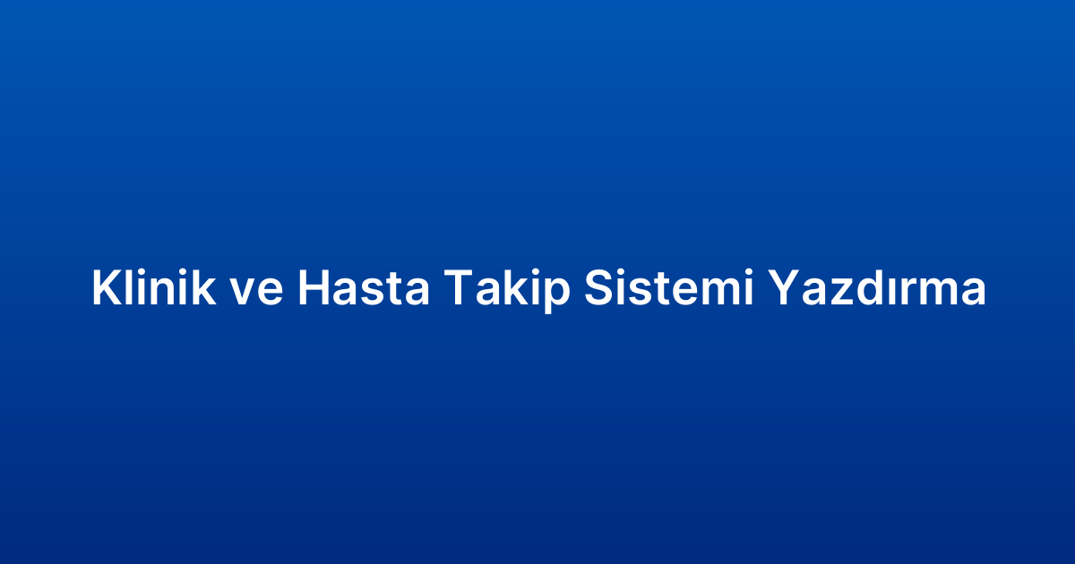 Klinik ve Hasta Takip Sistemi Yazdırma