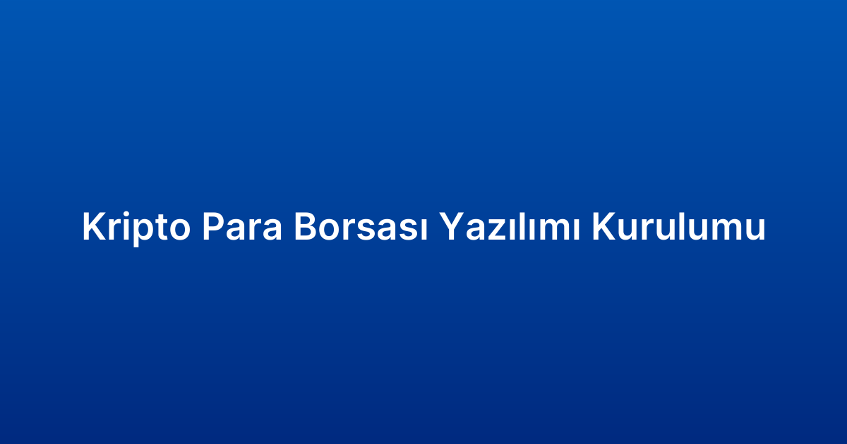 Kripto Para Borsası Yazılımı Kurulumu