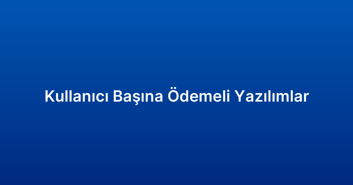Kullanıcı Başına Ödemeli Yazılımlar
