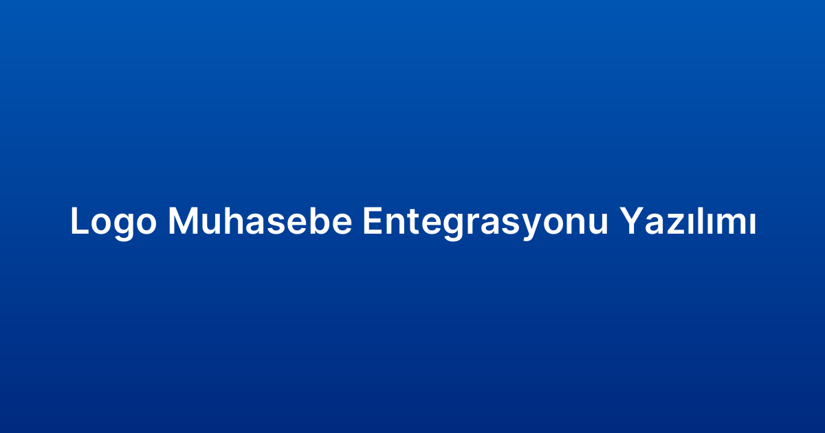 Logo Muhasebe Entegrasyonu Yazılımı