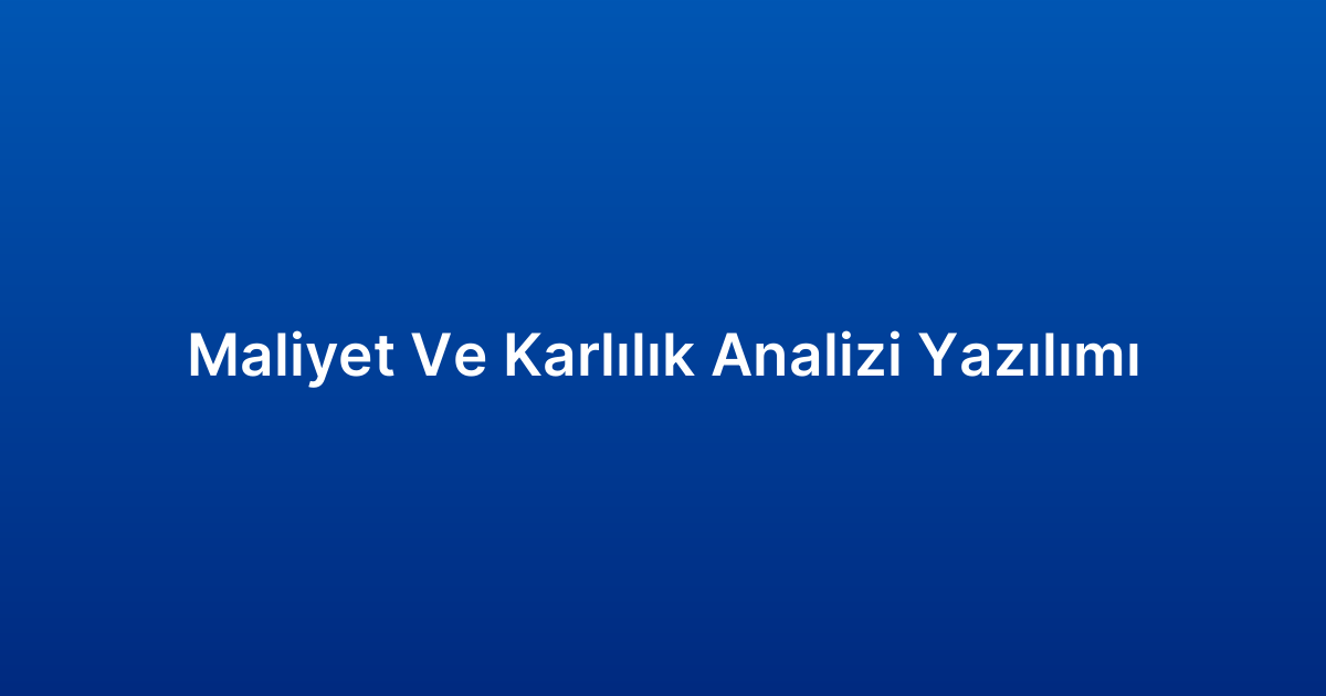 Maliyet Ve Karlılık Analizi Yazılımı