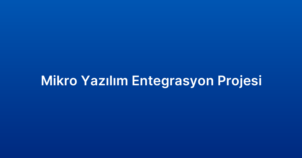 Mikro Yazılım Entegrasyon Projesi