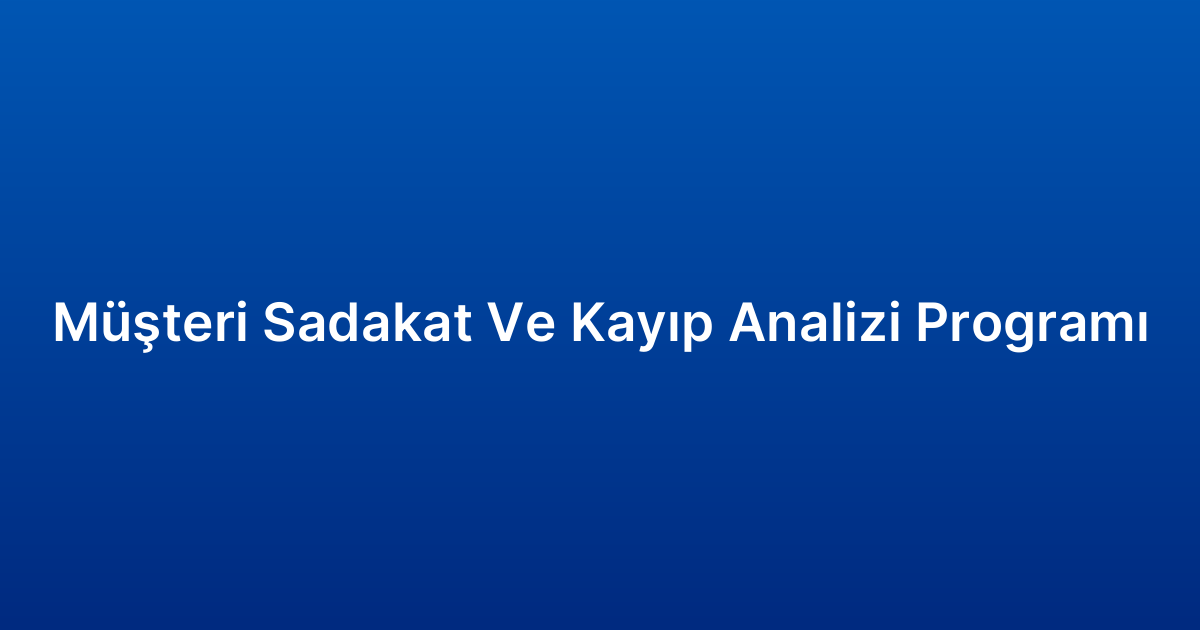 Müşteri Sadakat Ve Kayıp Analizi Programı
