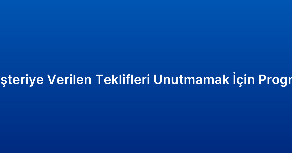 Müşteriye Verilen Teklifleri Unutmamak İçin Program