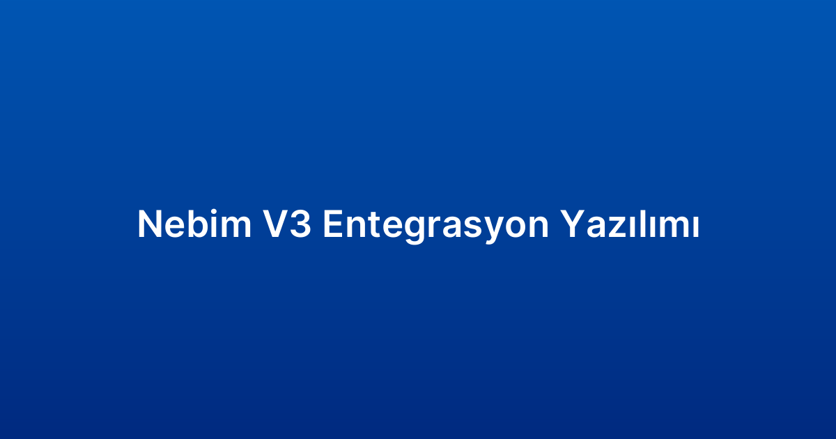 Nebim V3 Entegrasyon Yazılımı