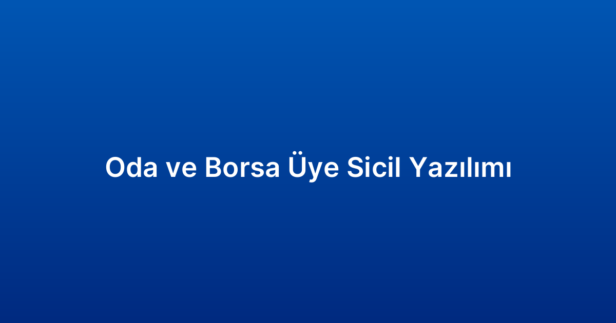 Oda ve Borsa Üye Sicil Yazılımı
