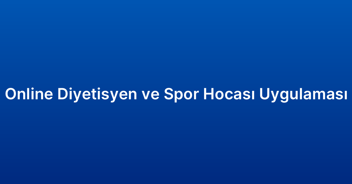 Online Diyetisyen ve Spor Hocası Uygulaması