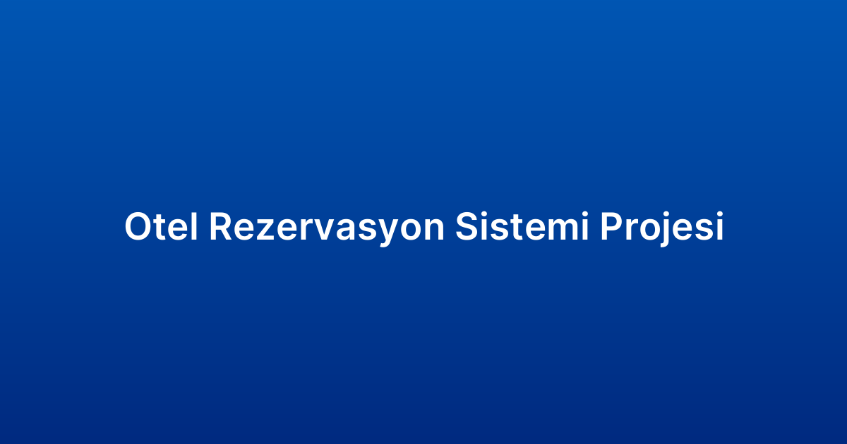 Otel Rezervasyon Sistemi Projesi