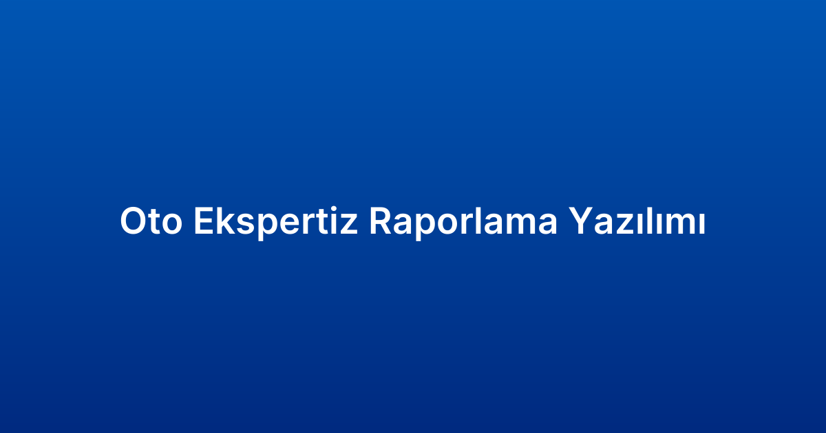 Oto Ekspertiz Raporlama Yazılımı
