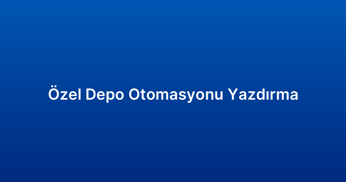 Özel Depo Otomasyonu Yazdırma