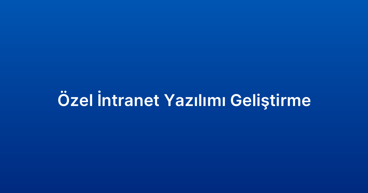 Özel İntranet Yazılımı Geliştirme