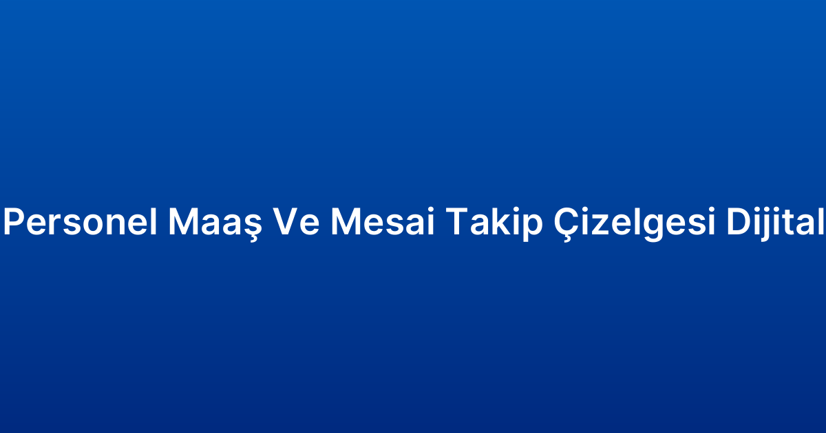 Personel Maaş Ve Mesai Takip Çizelgesi Dijital