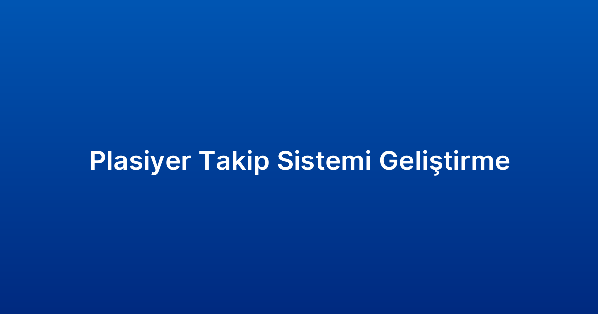 Plasiyer Takip Sistemi Geliştirme