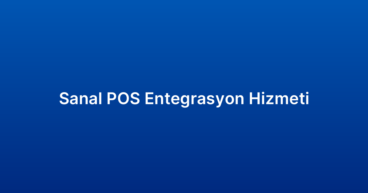 Sanal POS Entegrasyon Hizmeti