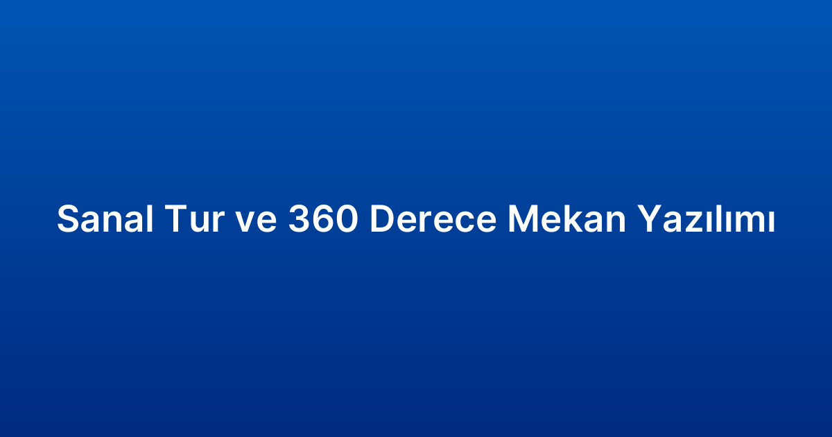 Sanal Tur ve 360 Derece Mekan Yazılımı
